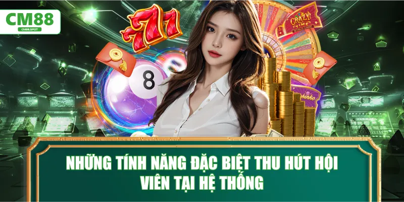 Những tính năng đặc biệt thu hút hội viên tại hệ thống