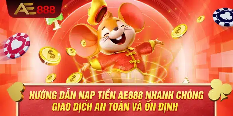 Hướng Dẫn Nạp Tiền AE888 Nhanh Chóng – Giao Dịch An Toàn Và Ổn Định